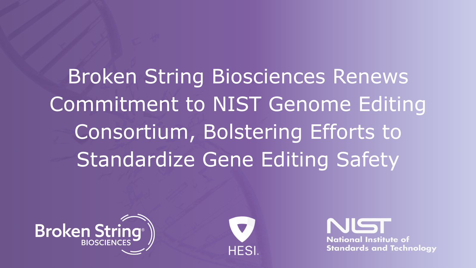 Broken String Biosciences Renews Commitment to NIST Genome Editing Consortium, Bolstering Efforts to Standardize Gene Editing Safety